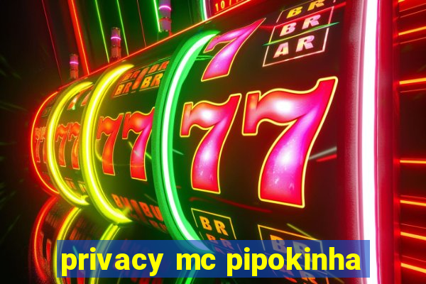 privacy mc pipokinha